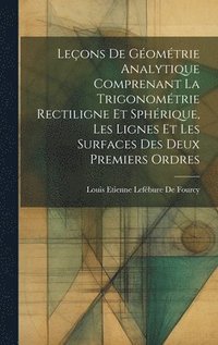 bokomslag Leons De Gomtrie Analytique Comprenant La Trigonomtrie Rectiligne Et Sphrique, Les Lignes Et Les Surfaces Des Deux Premiers Ordres