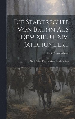 bokomslag Die Stadtrechte Von Brnn Aus Dem Xiii. U. Xiv. Jahrhundert