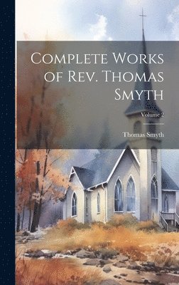 Thomas Smyth - Complete Works of Rev. Thomas Smyth; Volume 2, Inbunden