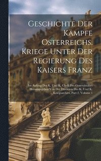 bokomslag Geschichte Der Kmpfe Osterreichs. Kriege Unter Der Regierung Des Kaisers Franz