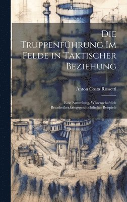 Die Truppenfhrung Im Felde in Taktischer Beziehung 1