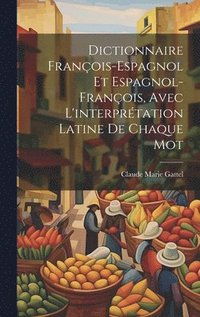 bokomslag Dictionnaire Franois-Espagnol Et Espagnol-Franois, Avec L'interprtation Latine De Chaque Mot