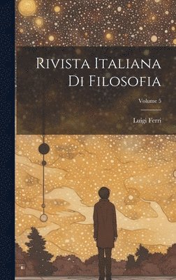 Rivista Italiana Di Filosofia; Volume 5 1