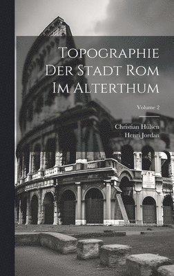 Topographie Der Stadt Rom Im Alterthum; Volume 2 1