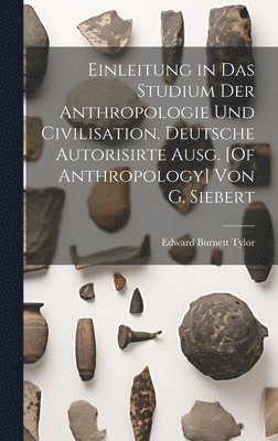 Edward Burnett Tylor - Einleitung in Das Studium Der Anthropologie Und Civilisation. Deutsche Autorisirte Ausg. [Of Anthropology] Von G. Siebert, Inbunden
