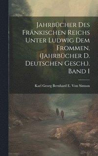 bokomslag Jahrbcher Des Frnkischen Reichs Unter Ludwig Dem Frommen. (Jahrbcher D. Deutschen Gesch.). Band I