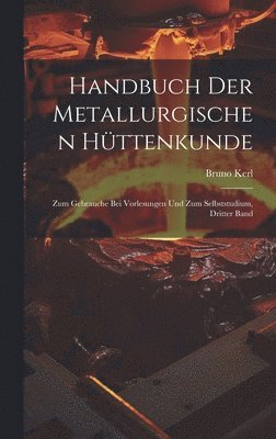 Handbuch Der Metallurgischen Hüttenkunde