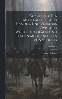 bokomslag Geschichte Des Mittelalterlichen Handels Und Verkehrs Zwischen Westdeutschland Und Italien Mit Ausschluss Von Venedig; Volume 1