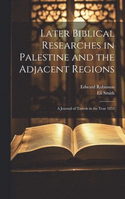 Edward Robinson, Eli Smith - Later Biblical Researches in Palestine and the Adjacent Regions, Inbunden