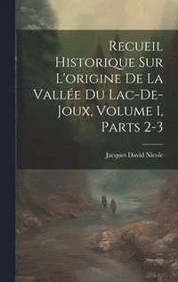 bokomslag Recueil Historique Sur L'origine De La Valle Du Lac-De-Joux, Volume 1, parts 2-3