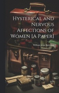 bokomslag Hysterical and Nervous Affections of Women [A Paper]