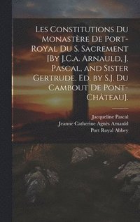 bokomslag Les Constitutions Du Monastre De Port-Royal Du S. Sacrement [By J.C.a. Arnauld, J. Pascal, and Sister Gertrude, Ed. by S.J. Du Cambout De Pont-Chteau].