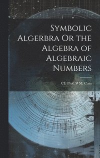 bokomslag Symbolic Algerbra Or the Algebra of Algebraic Numbers