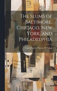 bokomslag The Slums of Baltimore, Chicago, New York, and Philadelphia