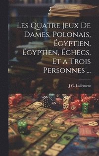 bokomslag Les Quatre Jeux De Dames, Polonais, gyptien, gyptien, checs, Et a Trois Personnes ...