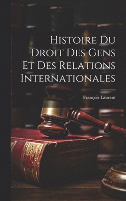François Laurent - Histoire Du Droit Des Gens Et Des Relations Internationales, Inbunden