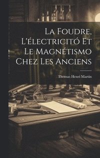 bokomslag La Foudre, L'lectricit Et Le Magntismo Chez Les Anciens