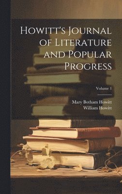 Mary Botham Howitt, William Howitt - Howitt's Journal of Literature and Popular Progress; Volume 1, Inbunden
