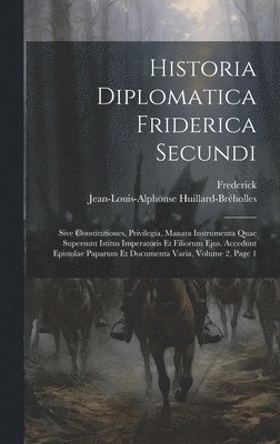 Frederick, Jean-Louis-Alphonse Huillard-Bréholles - Historia Diplomatica Friderica Secundi, Inbunden
