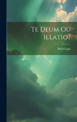 Paul Cagin - Te Deum Ou Illatio?, Inbunden