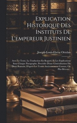 Explication Historique Des Instituts De L'empereur Justinien