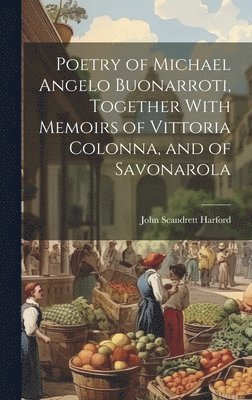 John Scandrett Harford - Poetry of Michael Angelo Buonarroti, Together With Memoirs of Vittoria Colonna, and of Savonarola, Inbunden