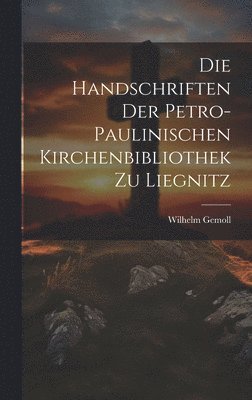 Handschriften Der Petro- Paulinischen Kirchenbibliothek Zu Liegnitz