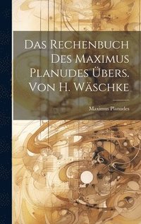 bokomslag Das Rechenbuch Des Maximus Planudes bers. Von H. Wschke