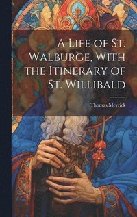 bokomslag A Life of St. Walburge, With the Itinerary of St. Willibald
