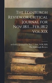 bokomslag The Edinburgh Review, or Critical Journal for Nov.1811.....Feb.,1812 Vol.XIX