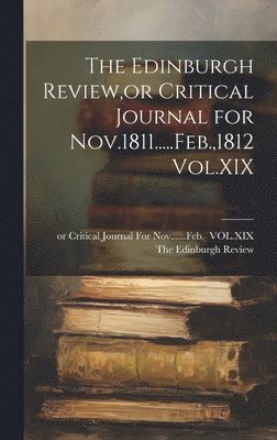 bokomslag Edinburgh Review, or Critical Journal for Nov.1811.....Feb.,1812 Vol.XIX