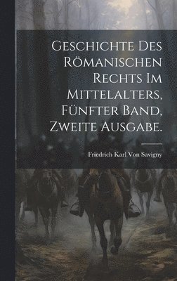 Friedrich Karl Von Savigny - Geschichte des Römanischen Rechts im Mittelalters, Fünfter Band, Zweite Ausgabe., Inbunden