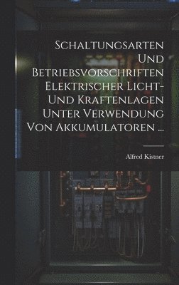 Schaltungsarten Und Betriebsvorschriften Elektrischer Licht- Und Kraftenlagen Unter Verwendung Von Akkumulatoren ... 1