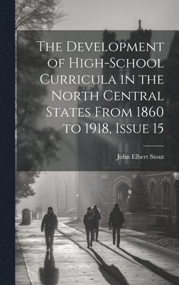 bokomslag The Development of High-School Curricula in the North Central States From 1860 to 1918, Issue 15