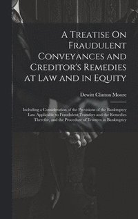 bokomslag A Treatise On Fraudulent Conveyances and Creditor's Remedies at Law and in Equity
