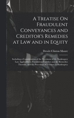 bokomslag A Treatise On Fraudulent Conveyances and Creditor's Remedies at Law and in Equity