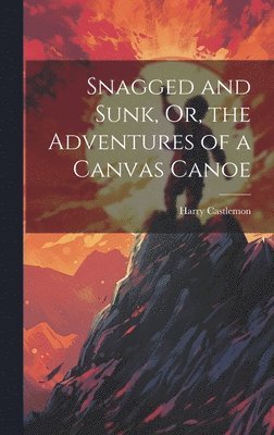Harry Castlemon - Snagged and Sunk, Or, the Adventures of a Canvas Canoe, Inbunden