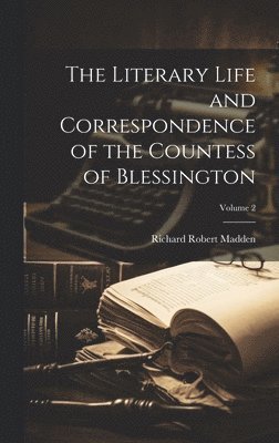 Richard Robert Madden - Literary Life and Correspondence of the Countess of Blessington; Volume 2, Inbunden