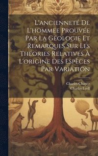 bokomslag L'anciennet De L'hommee Prouve Par La Gologie Et Remarques Sur Les Thories Relatives  L'origine Des Espces Par Variation