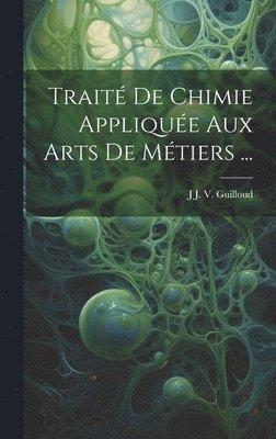 bokomslag Trait De Chimie Applique Aux Arts De Mtiers ...