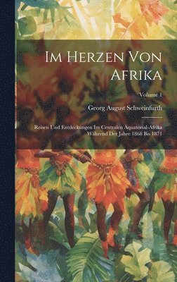 Georg August Schweinfurth - Im Herzen Von Afrika, Inbunden