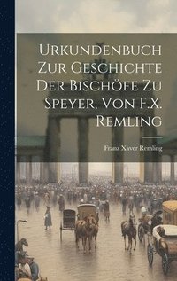 bokomslag Urkundenbuch Zur Geschichte Der Bischfe Zu Speyer, Von F.X. Remling