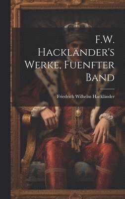 Friedrich Wilhelm Hackländer - F.W. Hackländer's Werke, Fuenfter Band, Inbunden
