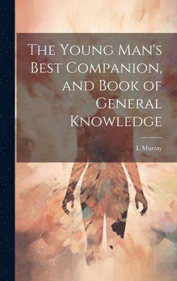 L Murray - Young Man's Best Companion, and Book of General Knowledge, Inbunden