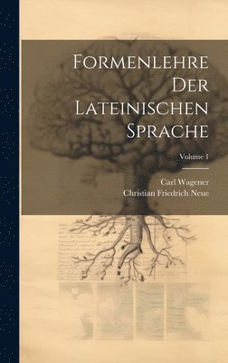 Carl Wagener, Christian Friedrich Neue - Formenlehre Der Lateinischen Sprache; Volume 1, Inbunden