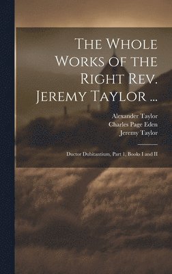 bokomslag The Whole Works of the Right Rev. Jeremy Taylor ...