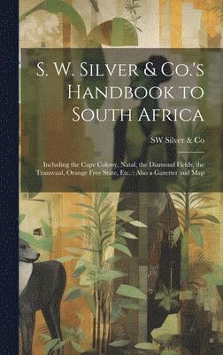 S. W. Silver & Co.'s Handbook to South Africa 1