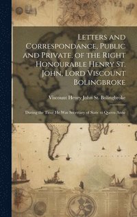 bokomslag Letters and Correspondance, Public and Private, of the Right Honourable Henry St. John, Lord Viscount Bolingbroke