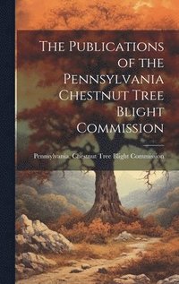 bokomslag Publications of the Pennsylvania Chestnut Tree Blight Commission