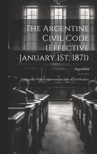 bokomslag Argentine Civil Code (Effective January 1St, 1871)